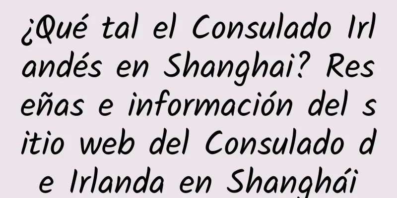 ¿Qué tal el Consulado Irlandés en Shanghai? Reseñas e información del sitio web del Consulado de Irlanda en Shanghái