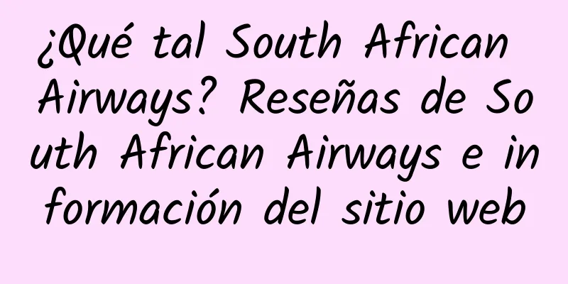 ¿Qué tal South African Airways? Reseñas de South African Airways e información del sitio web