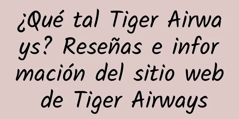 ¿Qué tal Tiger Airways? Reseñas e información del sitio web de Tiger Airways