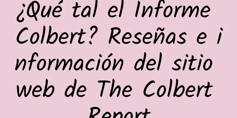 ¿Qué tal el Informe Colbert? Reseñas e información del sitio web de The Colbert Report