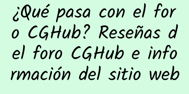 ¿Qué pasa con el foro CGHub? Reseñas del foro CGHub e información del sitio web
