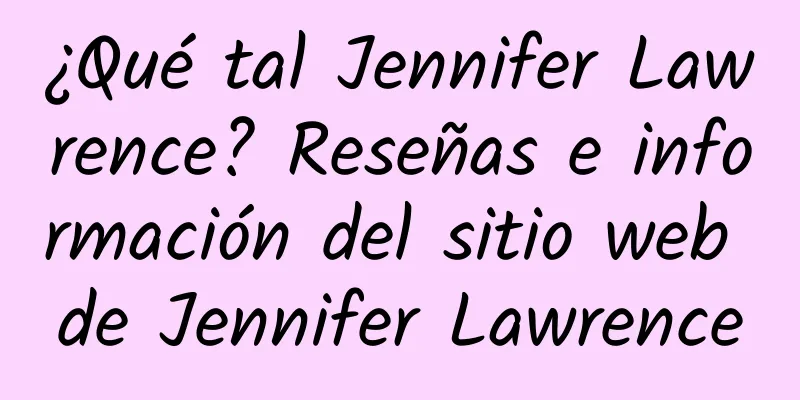 ¿Qué tal Jennifer Lawrence? Reseñas e información del sitio web de Jennifer Lawrence