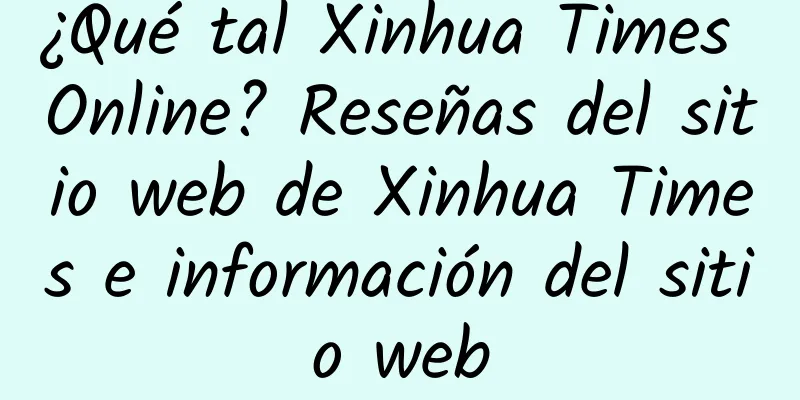 ¿Qué tal Xinhua Times Online? Reseñas del sitio web de Xinhua Times e información del sitio web