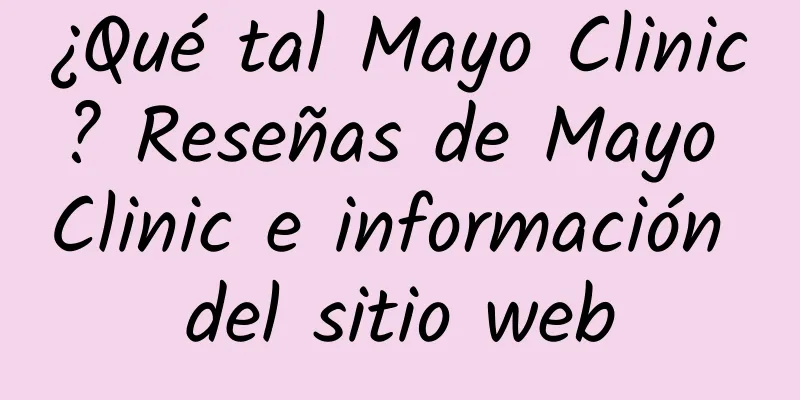 ¿Qué tal Mayo Clinic? Reseñas de Mayo Clinic e información del sitio web