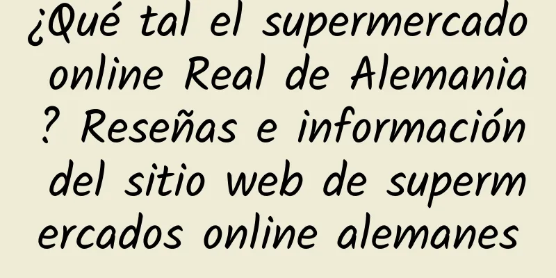 ¿Qué tal el supermercado online Real de Alemania? Reseñas e información del sitio web de supermercados online alemanes