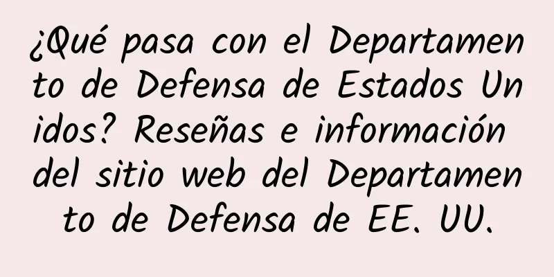 ¿Qué pasa con el Departamento de Defensa de Estados Unidos? Reseñas e información del sitio web del Departamento de Defensa de EE. UU.