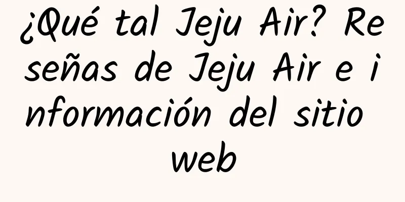 ¿Qué tal Jeju Air? Reseñas de Jeju Air e información del sitio web