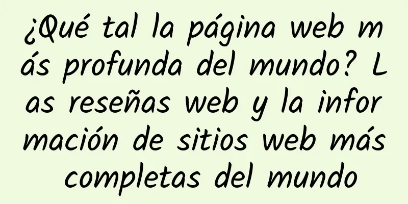 ¿Qué tal la página web más profunda del mundo? Las reseñas web y la información de sitios web más completas del mundo