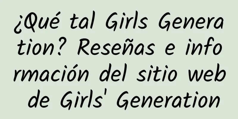 ¿Qué tal Girls Generation? Reseñas e información del sitio web de Girls' Generation