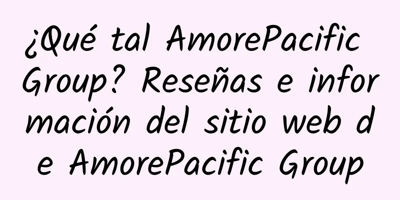 ¿Qué tal AmorePacific Group? Reseñas e información del sitio web de AmorePacific Group
