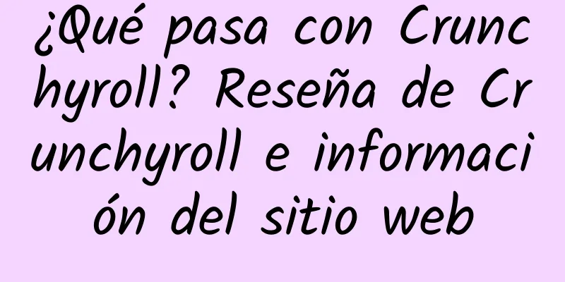 ¿Qué pasa con Crunchyroll? Reseña de Crunchyroll e información del sitio web