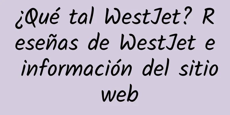 ¿Qué tal WestJet? Reseñas de WestJet e información del sitio web