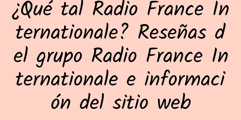 ¿Qué tal Radio France Internationale? Reseñas del grupo Radio France Internationale e información del sitio web
