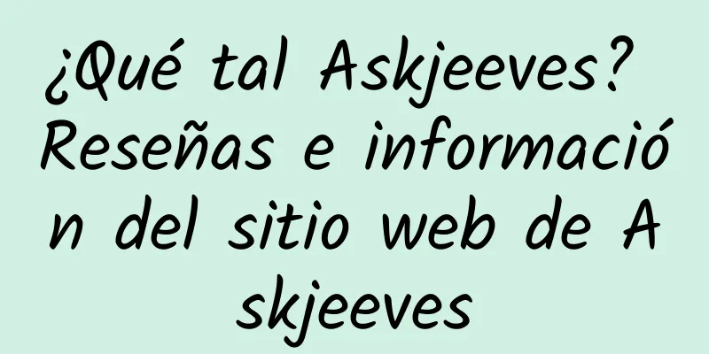 ¿Qué tal Askjeeves? Reseñas e información del sitio web de Askjeeves