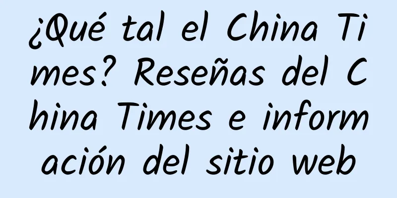 ¿Qué tal el China Times? Reseñas del China Times e información del sitio web