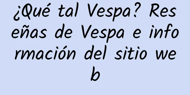 ¿Qué tal Vespa? Reseñas de Vespa e información del sitio web