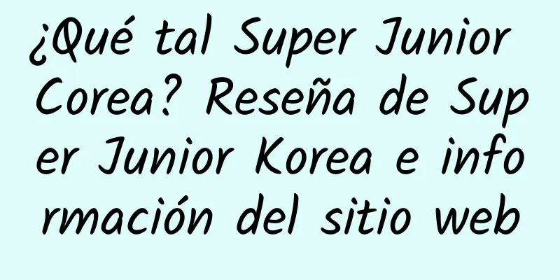 ¿Qué tal Super Junior Corea? Reseña de Super Junior Korea e información del sitio web