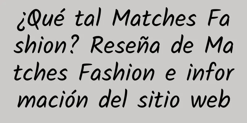 ¿Qué tal Matches Fashion? Reseña de Matches Fashion e información del sitio web