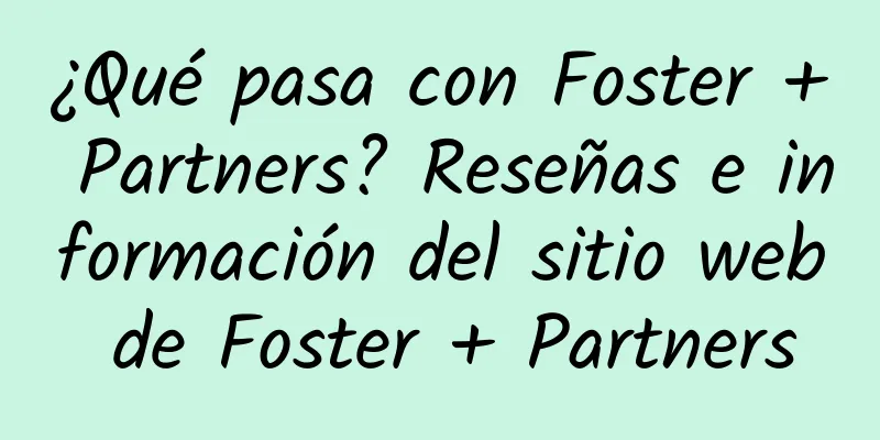 ¿Qué pasa con Foster + Partners? Reseñas e información del sitio web de Foster + Partners