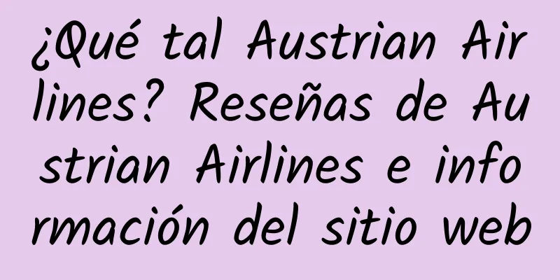 ¿Qué tal Austrian Airlines? Reseñas de Austrian Airlines e información del sitio web