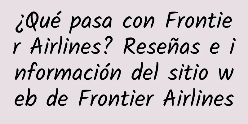 ¿Qué pasa con Frontier Airlines? Reseñas e información del sitio web de Frontier Airlines