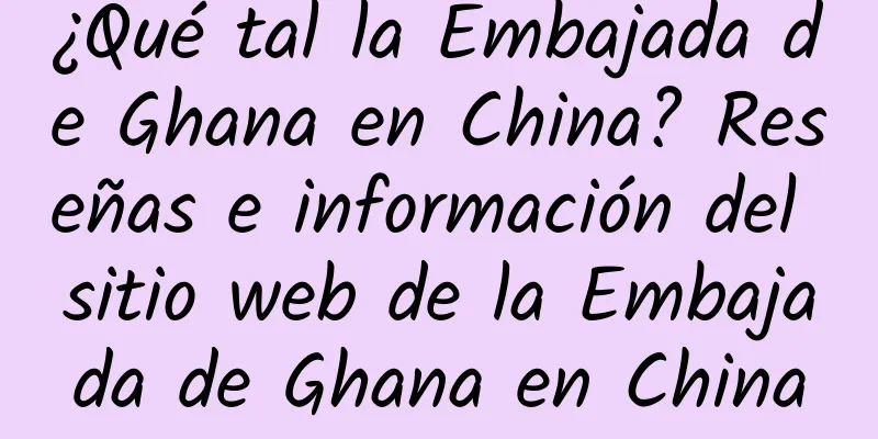 ¿Qué tal la Embajada de Ghana en China? Reseñas e información del sitio web de la Embajada de Ghana en China