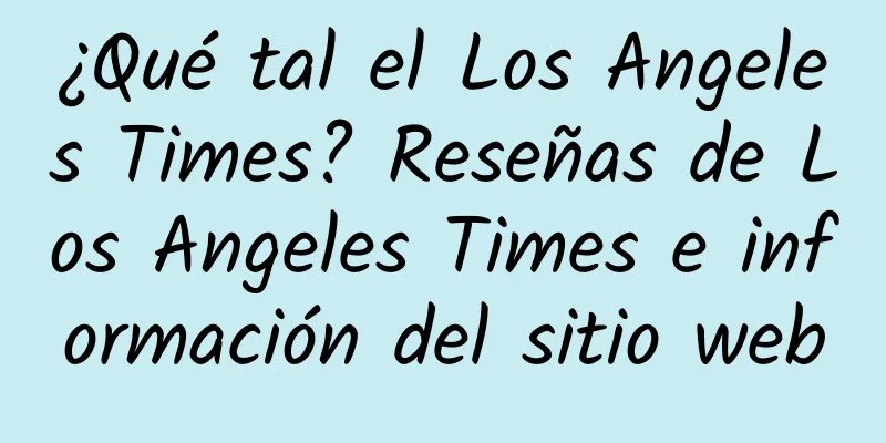 ¿Qué tal el Los Angeles Times? Reseñas de Los Angeles Times e información del sitio web
