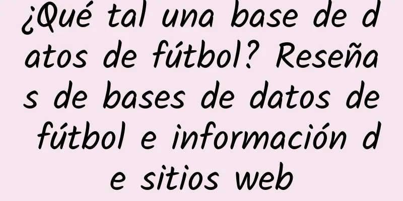 ¿Qué tal una base de datos de fútbol? Reseñas de bases de datos de fútbol e información de sitios web