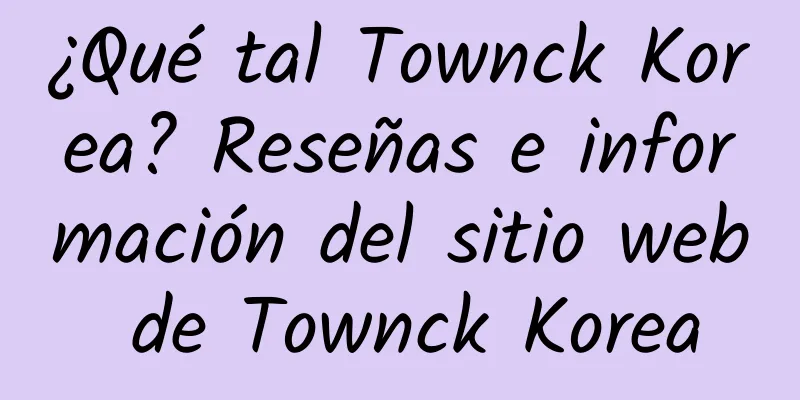 ¿Qué tal Townck Korea? Reseñas e información del sitio web de Townck Korea