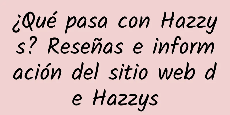 ¿Qué pasa con Hazzys? Reseñas e información del sitio web de Hazzys