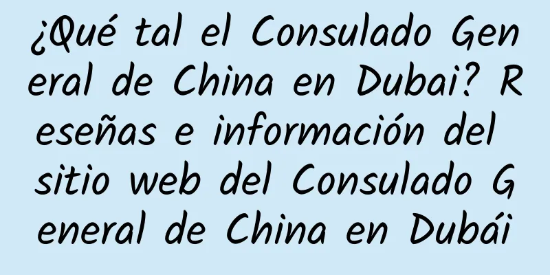 ¿Qué tal el Consulado General de China en Dubai? Reseñas e información del sitio web del Consulado General de China en Dubái