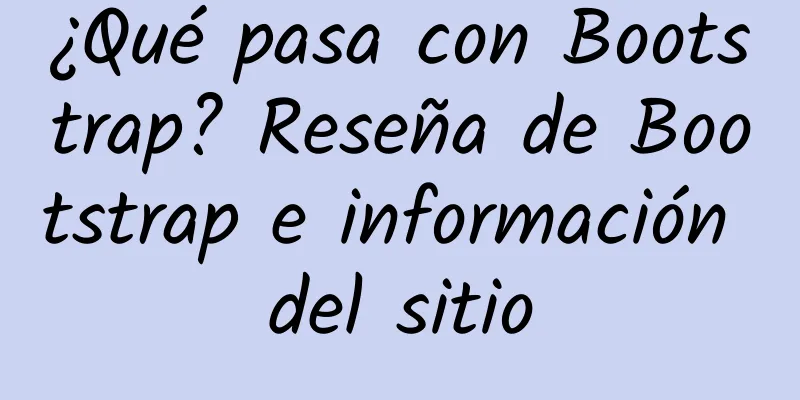 ¿Qué pasa con Bootstrap? Reseña de Bootstrap e información del sitio