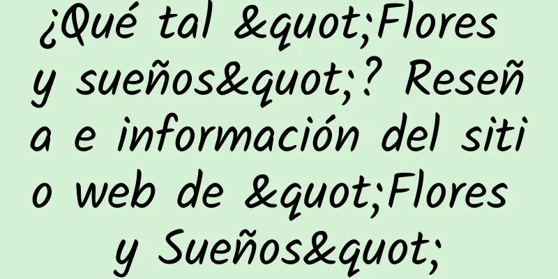 ¿Qué tal "Flores y sueños"? Reseña e información del sitio web de "Flores y Sueños"