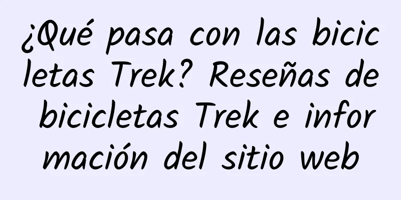 ¿Qué pasa con las bicicletas Trek? Reseñas de bicicletas Trek e información del sitio web