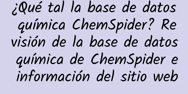 ¿Qué tal la base de datos química ChemSpider? Revisión de la base de datos química de ChemSpider e información del sitio web