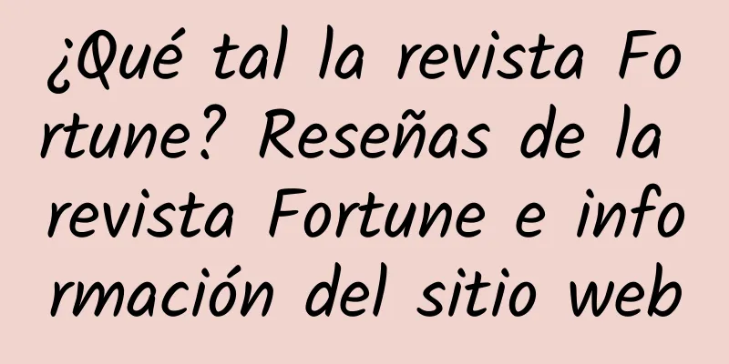 ¿Qué tal la revista Fortune? Reseñas de la revista Fortune e información del sitio web