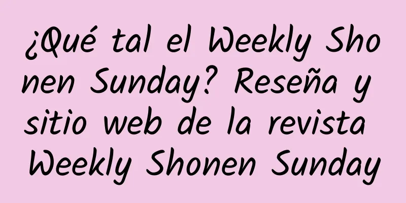¿Qué tal el Weekly Shonen Sunday? Reseña y sitio web de la revista Weekly Shonen Sunday