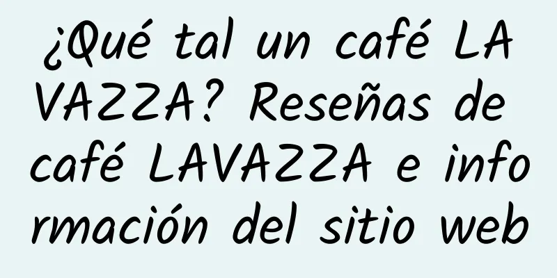 ¿Qué tal un café LAVAZZA? Reseñas de café LAVAZZA e información del sitio web