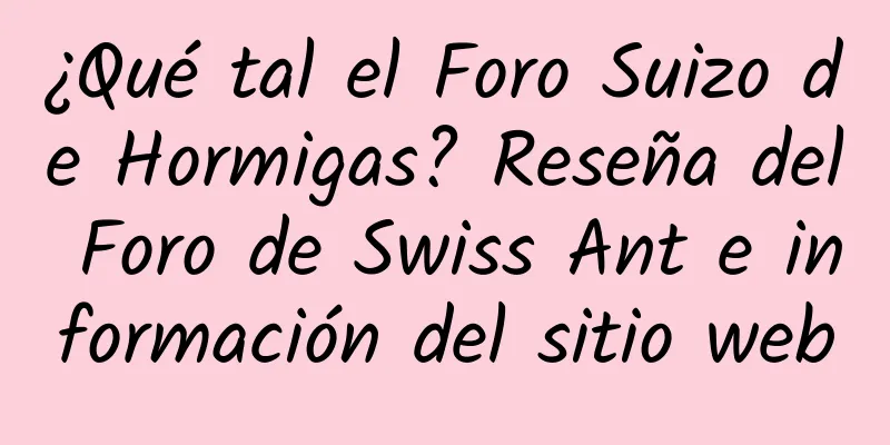 ¿Qué tal el Foro Suizo de Hormigas? Reseña del Foro de Swiss Ant e información del sitio web