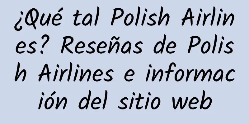 ¿Qué tal Polish Airlines? Reseñas de Polish Airlines e información del sitio web