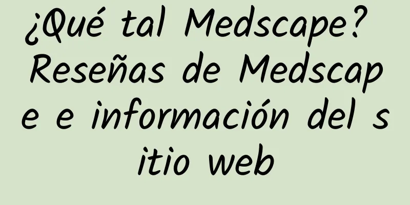 ¿Qué tal Medscape? Reseñas de Medscape e información del sitio web