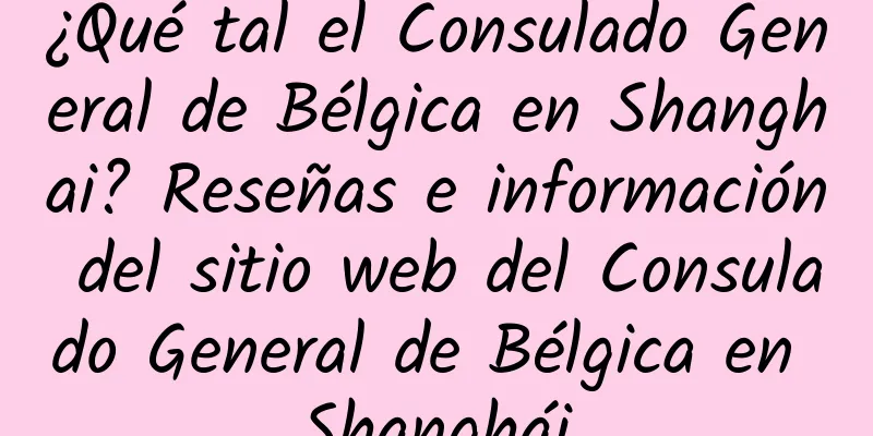 ¿Qué tal el Consulado General de Bélgica en Shanghai? Reseñas e información del sitio web del Consulado General de Bélgica en Shanghái