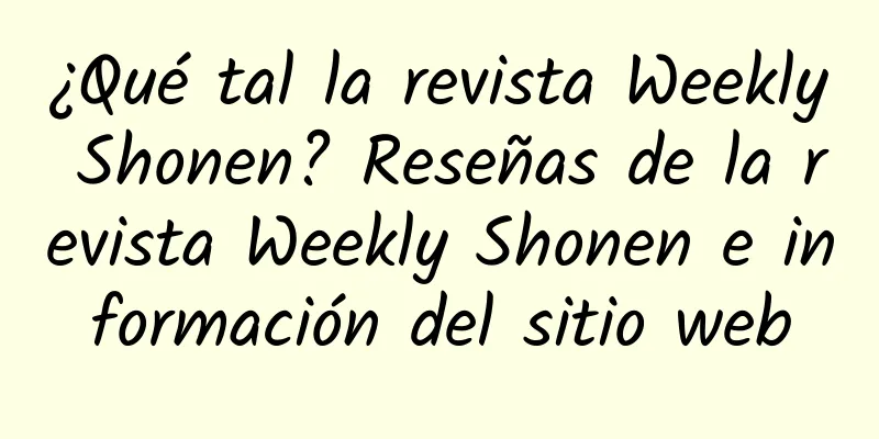¿Qué tal la revista Weekly Shonen? Reseñas de la revista Weekly Shonen e información del sitio web