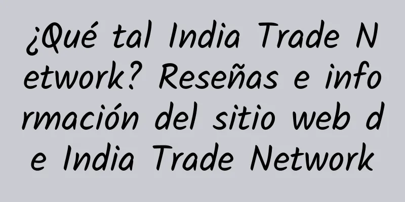 ¿Qué tal India Trade Network? Reseñas e información del sitio web de India Trade Network