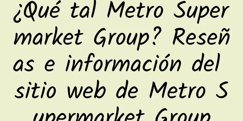 ¿Qué tal Metro Supermarket Group? Reseñas e información del sitio web de Metro Supermarket Group