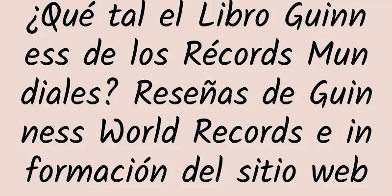 ¿Qué tal el Libro Guinness de los Récords Mundiales? Reseñas de Guinness World Records e información del sitio web