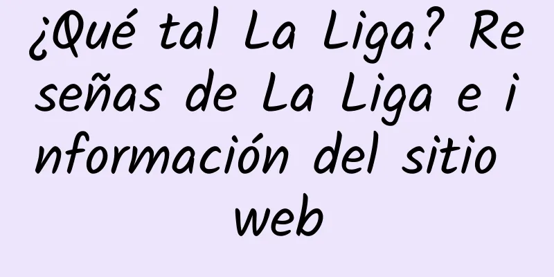 ¿Qué tal La Liga? Reseñas de La Liga e información del sitio web