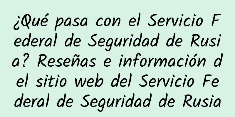¿Qué pasa con el Servicio Federal de Seguridad de Rusia? Reseñas e información del sitio web del Servicio Federal de Seguridad de Rusia