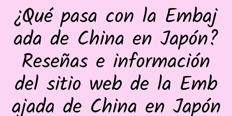 ¿Qué pasa con la Embajada de China en Japón? Reseñas e información del sitio web de la Embajada de China en Japón