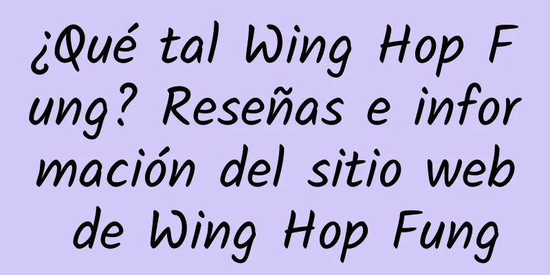 ¿Qué tal Wing Hop Fung? Reseñas e información del sitio web de Wing Hop Fung